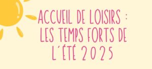 Lire la suite à propos de l’article TEMPS FORTS JUILLET/AOÛT ALSH 2025